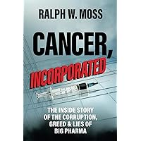 Cancer, Incorporated: The Inside Story of the Corruption, Greed & Lies of Big Pharma Cancer, Incorporated: The Inside Story of the Corruption, Greed & Lies of Big Pharma Paperback