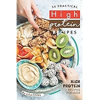 50 Practical High Protein Recipes: High Protein Recipes for Kids 50 Practical High Protein Recipes: High Protein Recipes for Kids Paperback Kindle