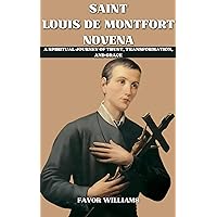 SAINT LOUIS DE MONTFORT NOVENA: A SPIRITUAL JOURNEY OF TRUST, TRANSFORMATION, AND GRACE SAINT LOUIS DE MONTFORT NOVENA: A SPIRITUAL JOURNEY OF TRUST, TRANSFORMATION, AND GRACE Kindle Paperback