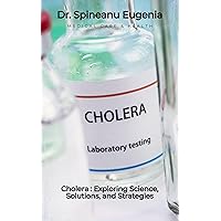 Cholera : Exploring Science, Solutions, and Strategies (Medical care and health) Cholera : Exploring Science, Solutions, and Strategies (Medical care and health) Kindle Paperback