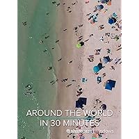 Around The World in 30 Minutes