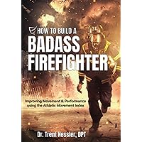 How To Build a Badass Firefighter: Improving Movement & Performance using the Athletic Movement Index