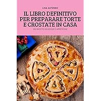 Il Libro Definitivo Per Preparare Torte E Crostate in Casa (Italian Edition)