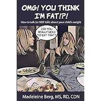 OMG! You Think I'm Fat!?!: How to talk (or NOT talk) about your child’s weight OMG! You Think I'm Fat!?!: How to talk (or NOT talk) about your child’s weight Kindle Paperback