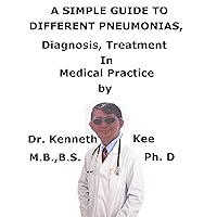 A Simple Guide To Different Pneumonias, Diagnosis, Treatment In Medical Practice A Simple Guide To Different Pneumonias, Diagnosis, Treatment In Medical Practice Kindle