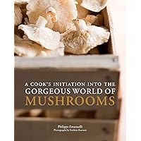 A Cook's Initiation into the Gorgeous World of Mushrooms A Cook's Initiation into the Gorgeous World of Mushrooms Kindle