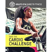 Take the Cardio Challenge (Gold's Gym Guide to Fitness) Take the Cardio Challenge (Gold's Gym Guide to Fitness) Library Binding Paperback