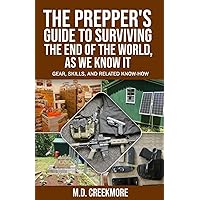 The Prepper's Guide to Surviving the End of the World, as We Know It: Gear, Skills, and Related Know-How The Prepper's Guide to Surviving the End of the World, as We Know It: Gear, Skills, and Related Know-How Paperback Kindle