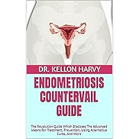 ENDOMETRIOSIS COUNTERVAIL GUIDE: The Revolution Guide Which Discloses The Advanced Means For Treatment, Prevention, Using Alternative Cures, And More ENDOMETRIOSIS COUNTERVAIL GUIDE: The Revolution Guide Which Discloses The Advanced Means For Treatment, Prevention, Using Alternative Cures, And More Kindle Paperback