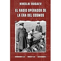 Nikolai Bugaev: El Radio Operador de la Era de Cosmos (Spanish Edition)