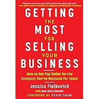 Getting the Most for Selling Your Business: How to Get Top Dollar for the Company You've Nurtured for Years
