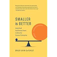 Smaller is Better: Using Small Autonomous Teams to Drive the Future of Enterprise Smaller is Better: Using Small Autonomous Teams to Drive the Future of Enterprise Kindle Hardcover Audible Audiobook Paperback