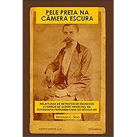 Pele Preta Na Câmera Escura: Releituras de retratos de escravos e forros de Albert Henschel na fotografia Pernambucana século XIX (Portuguese Edition)