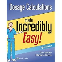 Dosage Calculations Made Incredibly Easy (Incredibly Easy! Series®) Dosage Calculations Made Incredibly Easy (Incredibly Easy! Series®) Paperback Kindle