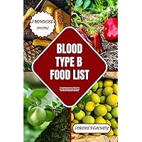 BLOOD TYPE B FOOD LIST: The Comprehensive Guide to a Perfect Diet for Blood Type B Individuals to Boost and Enhance your Digestion through Smart Food Choices (BLOOD TYPE CUISINE CHRONICLES Book 3) BLOOD TYPE B FOOD LIST: The Comprehensive Guide to a Perfect Diet for Blood Type B Individuals to Boost and Enhance your Digestion through Smart Food Choices (BLOOD TYPE CUISINE CHRONICLES Book 3) Kindle Paperback