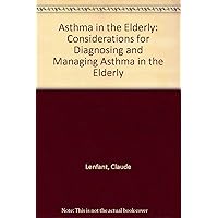 Asthma in the Elderly: Considerations for Diagnosing and Managing Asthma in the Elderly