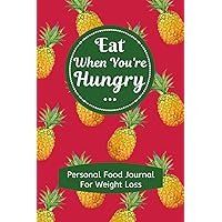 Eat When You're Hungry; Personal Food Journal For Weight Loss: Use The Hunger Scale to Track Meals With This 4 Month Food Diary Meal Tracker / Room for Tracking Exercise and Sleep