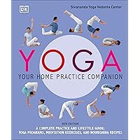 Yoga: Your Home Practice Companion: A Complete Practice and Lifestyle Guide: Yoga: Your Home Practice Companion: A Complete Practice and Lifestyle Guide: Paperback Hardcover