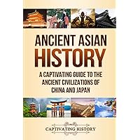 Ancient Asian History: A Captivating Guide to the Ancient Civilizations of China and Japan (Exploring Ancient History)