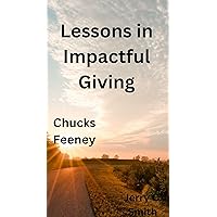 CHUCKS FEENEY : Lesson in impactful giving CHUCKS FEENEY : Lesson in impactful giving Kindle Paperback Hardcover