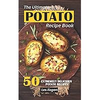 The Ultimate POTATO RECIPE BOOK: 50 Extremely Delicious Potato Recipes The Ultimate POTATO RECIPE BOOK: 50 Extremely Delicious Potato Recipes Paperback Kindle