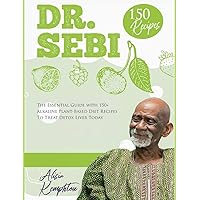 DR. Sebi: The Essential Guide with 150+ Alkaline Plant-Based Diet Recipes To Treat Mucus, Cure & Beat Cancer, STDs, High Blood Pressure, Diabetes, and Detox Liver Today DR. Sebi: The Essential Guide with 150+ Alkaline Plant-Based Diet Recipes To Treat Mucus, Cure & Beat Cancer, STDs, High Blood Pressure, Diabetes, and Detox Liver Today Hardcover
