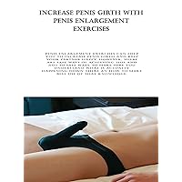 Increase Penis Girth With Penis Enlargement Exercises: Penis enlargement exercises can help you to increase penis girth and keep your partner happy. However, there are safe ways of achieving this ... Increase Penis Girth With Penis Enlargement Exercises: Penis enlargement exercises can help you to increase penis girth and keep your partner happy. However, there are safe ways of achieving this ... Kindle Paperback