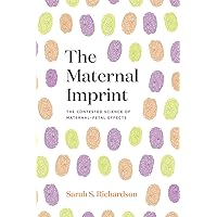 The Maternal Imprint: The Contested Science of Maternal-Fetal Effects The Maternal Imprint: The Contested Science of Maternal-Fetal Effects Paperback Kindle Hardcover