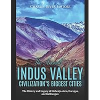 The Ancient Indus Valley Civilization’s Biggest Cities: The History and Legacy of Mohenjo-daro, Harappa, and Kalibangan