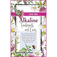 Alkaline Treatments and Cures: How to Medical Herbs Treat and Cure STDS, Herpes, HIV, Diabetes, Lupus, Hair Loss, Cancer, Kidney Stones, and Other Diseases through Alkaline Diet Plan (Healthy)