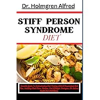 STIFF PERSON SYNDROME DIET: Complete Guide To Understanding And Thriving With A Personalized Diet Plan, Including Meal Plans, Recipes, And Lifestyle Strategies For Optimal Health And Well-Being. STIFF PERSON SYNDROME DIET: Complete Guide To Understanding And Thriving With A Personalized Diet Plan, Including Meal Plans, Recipes, And Lifestyle Strategies For Optimal Health And Well-Being. Paperback Kindle