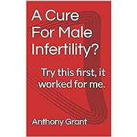 A Cure For Male Infertility?: Try this first, it worked for me. A Cure For Male Infertility?: Try this first, it worked for me. Kindle
