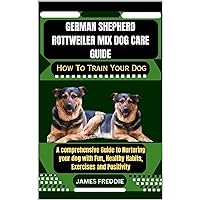 German Shepherd Rottweiler Mix Dog care guide How To Train Your Dog: A comprehensive Guide to Nurturing your dog with Fun, Healthy Habits, Exercises and ... Heartfelt Tales of Unconditional Devotion) German Shepherd Rottweiler Mix Dog care guide How To Train Your Dog: A comprehensive Guide to Nurturing your dog with Fun, Healthy Habits, Exercises and ... Heartfelt Tales of Unconditional Devotion) Kindle Paperback