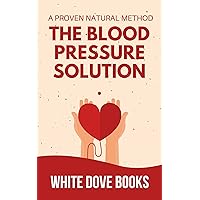 The Blood Pressure Solution: A Proven Natural Method The Blood Pressure Solution: A Proven Natural Method Kindle