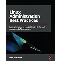 Linux Administration Best Practices: Practical solutions to approaching the design and management of Linux systems Linux Administration Best Practices: Practical solutions to approaching the design and management of Linux systems Kindle Paperback