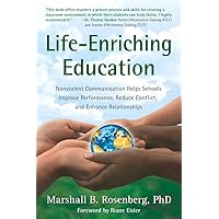 Life-Enriching Education: Nonviolent Communication Helps Schools Improve Performance, Reduce Conflict, and Enhance Relationships Life-Enriching Education: Nonviolent Communication Helps Schools Improve Performance, Reduce Conflict, and Enhance Relationships Paperback Kindle