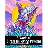 A World of Stress Relieving Patterns Adult Coloring Book: Mindfulness Relaxation And Anxiety Relief Coloring Pages. A World of Stress Relieving Patterns Adult Coloring Book: Mindfulness Relaxation And Anxiety Relief Coloring Pages. Paperback