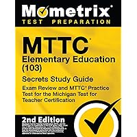 MTTC Elementary Education (103) Secrets Study Guide - Exam Review and MTTC Practice Test for the Michigan Test for Teacher Certification [2nd Edition] (Mometrix Test Preparation)