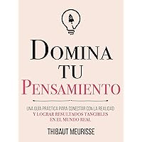 Domina Tu Pensamiento : Una guía práctica para conectar con la realidad y lograr resultados tangibles en el mundo real (Colección Domina Tu(s)... nº 5) (Spanish Edition)