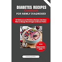 DIABETES RECIPES COOKBOOK FOR NEWLY DIAGNOSED: 50 Delicious and Nutritious Meals with Meal Plan to Manage Blood Sugar Levels DIABETES RECIPES COOKBOOK FOR NEWLY DIAGNOSED: 50 Delicious and Nutritious Meals with Meal Plan to Manage Blood Sugar Levels Kindle Paperback