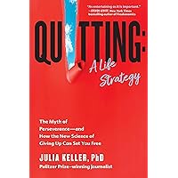 Quitting: A Life Strategy: The Myth of Perseverance―and How the New Science of Giving Up Can Set You Free