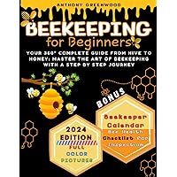 Beekeeping for Beginners: Your 360° Complete Guide From Hive to Honey: Master the art of beekeeping with a step by step journey
