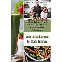 VEGETARIAN RECIPES FOR BODY BUILDERS: 40 Easy , Delicious , Protein Rich Plant Based Recipes and Meal Plan for Body builders VEGETARIAN RECIPES FOR BODY BUILDERS: 40 Easy , Delicious , Protein Rich Plant Based Recipes and Meal Plan for Body builders Kindle Paperback
