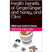 Health benefits of Ginger,Ginger and honey, and Okro: What you need to know