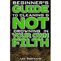 Beginner’s Guide to Cleaning & NOT Drowning in Your Own Filth: A Funny Gag Cleaning Education Book for College Students, Newlyweds, Teenagers, and Lazy Slobs (Dodykavis Guide Books) Beginner’s Guide to Cleaning & NOT Drowning in Your Own Filth: A Funny Gag Cleaning Education Book for College Students, Newlyweds, Teenagers, and Lazy Slobs (Dodykavis Guide Books) Paperback