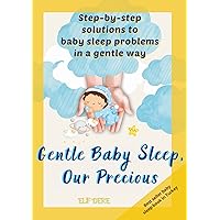 Gentle Baby Sleep, Our Precious: Step by step solutions to baby sleep problems in a gentle way Gentle Baby Sleep, Our Precious: Step by step solutions to baby sleep problems in a gentle way Kindle Paperback