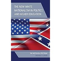 The New White Nationalism in Politics and Higher Education: The Nostalgia Spectrum The New White Nationalism in Politics and Higher Education: The Nostalgia Spectrum Paperback Kindle Hardcover