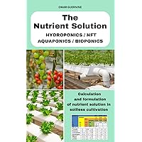 The Nutrient Solution: Calculation and formulation of nutrient solution in soil-less culture / PH / EC / Hydroponics - Aquaponics - Bioponics - NFT The Nutrient Solution: Calculation and formulation of nutrient solution in soil-less culture / PH / EC / Hydroponics - Aquaponics - Bioponics - NFT Paperback