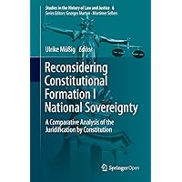 Reconsidering Constitutional Formation I National Sovereignty: A Comparative Analysis of the Juridification by Constitution (Studies in the History of Law and Justice Book 6) Reconsidering Constitutional Formation I National Sovereignty: A Comparative Analysis of the Juridification by Constitution (Studies in the History of Law and Justice Book 6) Kindle Hardcover Paperback