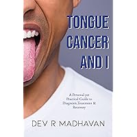 Tongue Cancer and I: A Personal Yet Practical Guide to Diagnosis, Treatment & Recovery Tongue Cancer and I: A Personal Yet Practical Guide to Diagnosis, Treatment & Recovery Kindle Paperback